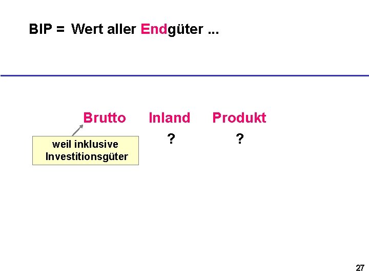 BIP = Wert aller Endgüter. . . Brutto weil inklusive Investitionsgüter Inland ? Produkt