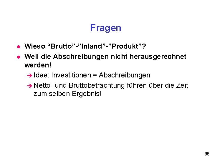 Fragen l l Wieso “Brutto”-”Inland”-”Produkt”? Weil die Abschreibungen nicht herausgerechnet werden! è Idee: Investitionen