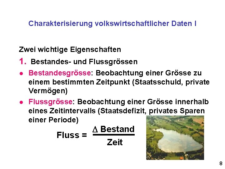 Charakterisierung volkswirtschaftlicher Daten I Zwei wichtige Eigenschaften 1. Bestandes- und Flussgrössen l l Bestandesgrösse: