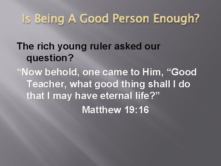 Is Being A Good Person Enough? The rich young ruler asked our question? “Now