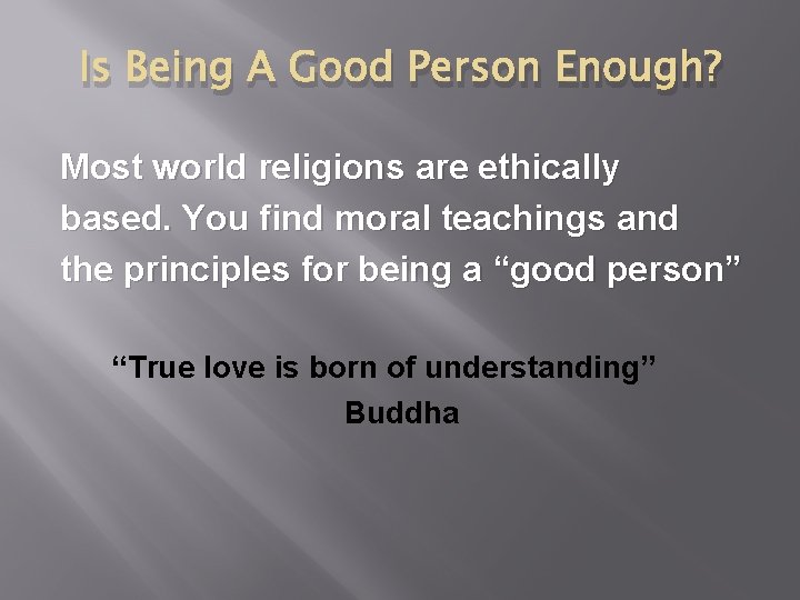 Is Being A Good Person Enough? Most world religions are ethically based. You find