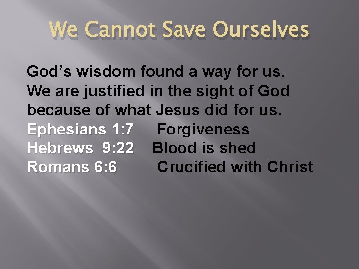 We Cannot Save Ourselves God’s wisdom found a way for us. We are justified