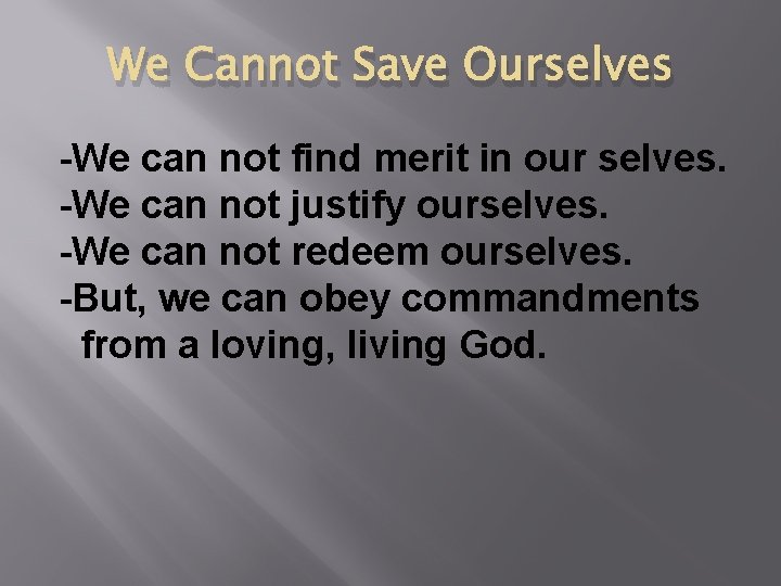 We Cannot Save Ourselves -We can not find merit in our selves. -We can