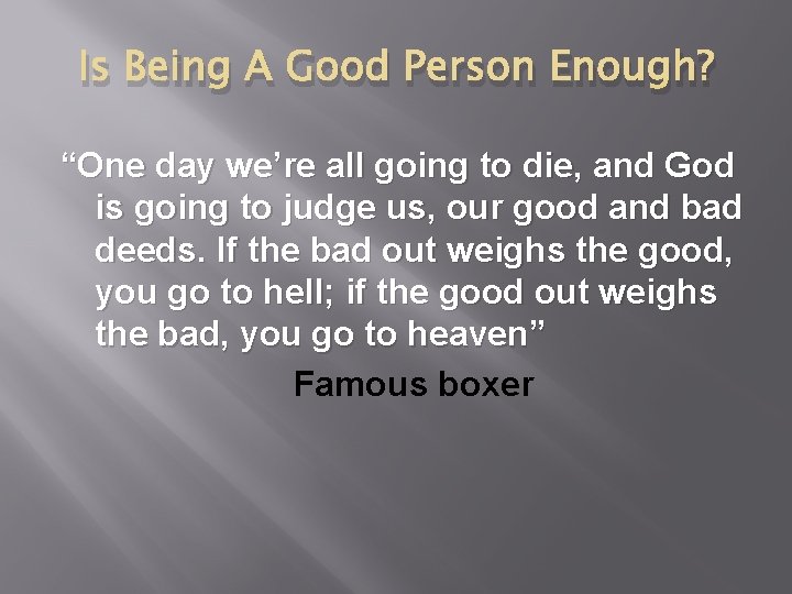 Is Being A Good Person Enough? “One day we’re all going to die, and