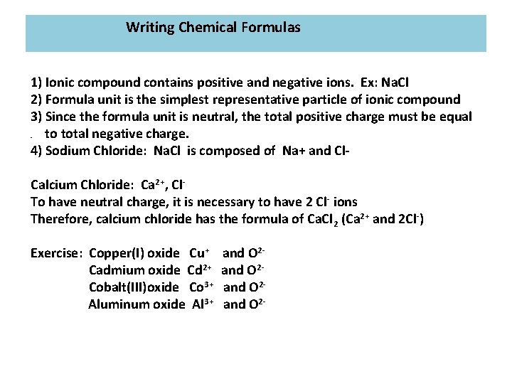 Writing Chemical Formulas 1) Ionic compound contains positive and negative ions. Ex: Na. Cl