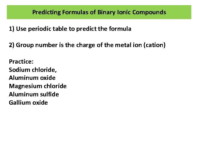 Predicting Formulas of Binary Ionic Compounds 1) Use periodic table to predict the formula