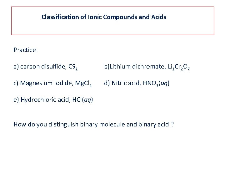 Classification of Ionic Compounds and Acids Practice a) carbon disulfide, CS 2 b)Lithium dichromate,