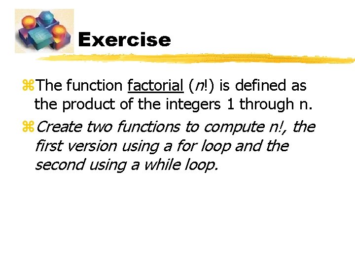 Exercise z. The function factorial (n!) is defined as the product of the integers Exercise z. The function factorial (n!) is defined as the product of the integers