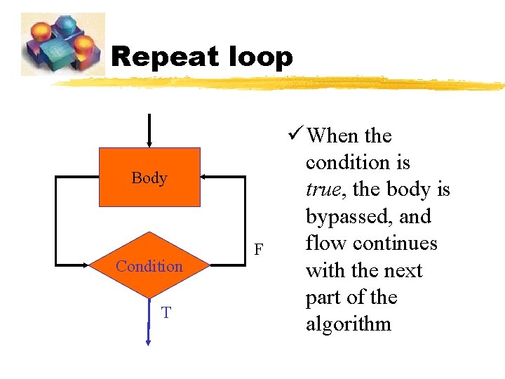 Repeat loop Body Condition T F ü When the condition is true, the body Repeat loop Body Condition T F ü When the condition is true, the body
