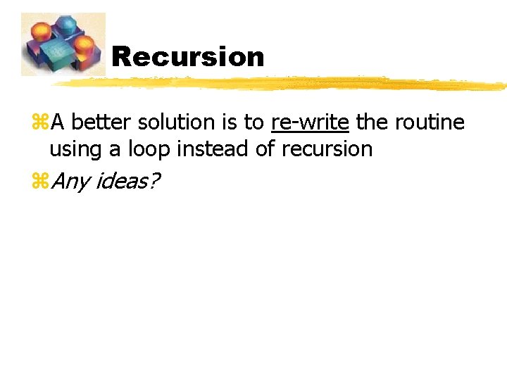 Recursion z. A better solution is to re-write the routine using a loop instead Recursion z. A better solution is to re-write the routine using a loop instead