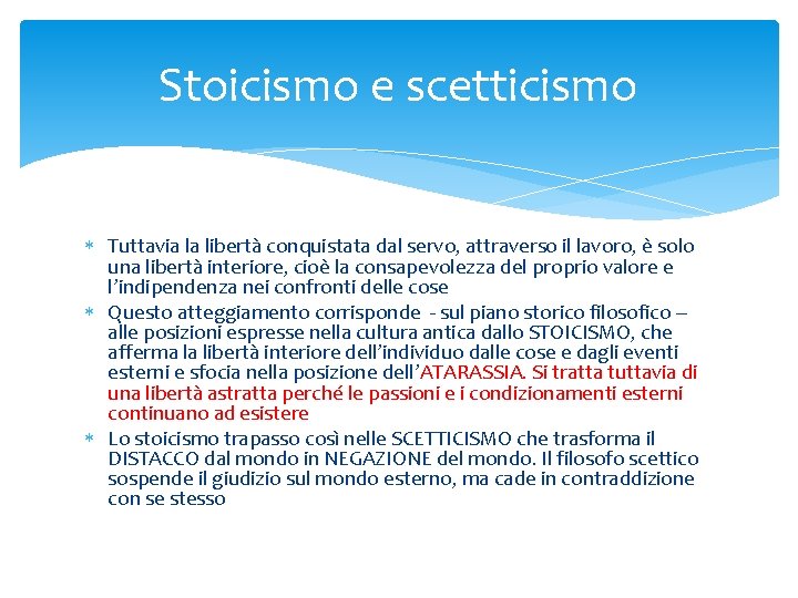 Stoicismo e scetticismo Tuttavia la libertà conquistata dal servo, attraverso il lavoro, è solo Stoicismo e scetticismo Tuttavia la libertà conquistata dal servo, attraverso il lavoro, è solo