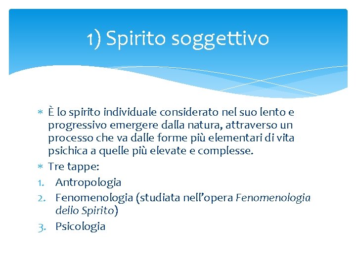 1) Spirito soggettivo È lo spirito individuale considerato nel suo lento e progressivo emergere 1) Spirito soggettivo È lo spirito individuale considerato nel suo lento e progressivo emergere