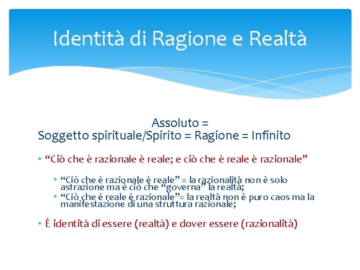 Identità di Ragione e Realtà Assoluto = Soggetto spirituale/Spirito = Ragione = Infinito • Identità di Ragione e Realtà Assoluto = Soggetto spirituale/Spirito = Ragione = Infinito •