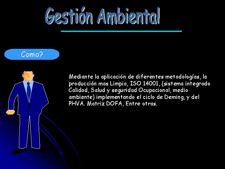 Como? Mediante la aplicación de diferentes metodologías, la producción mas Limpia, ISO 14001, (sistema