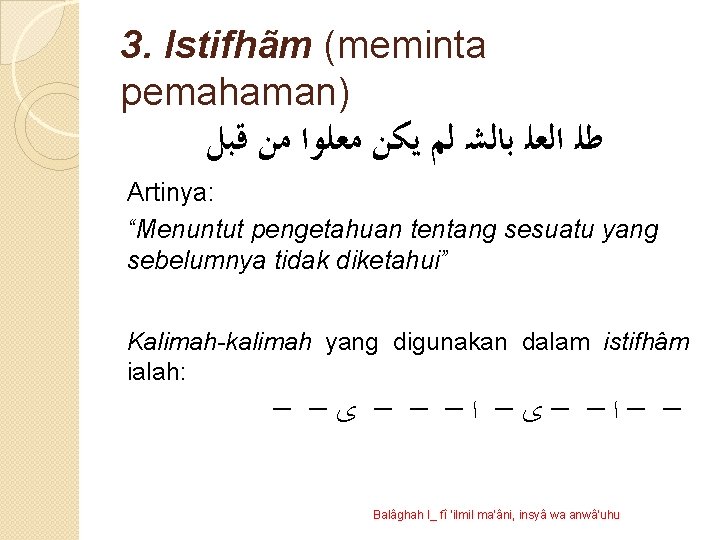 3. Istifhãm (meminta pemahaman) ﻃﻠ ﺍﻟﻌﻠ ﺑﺎﻟﺸ ﻟﻢ ﻳﻜﻦ ﻣﻌﻠﻮﺍ ﻣﻦ ﻗﺒﻞ Artinya: “Menuntut