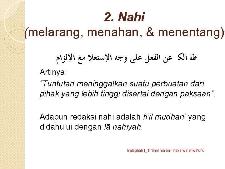 2. Nahi (melarang, menahan, & menentang) ﻃﻠ ﺍﻟﻜ ﻋﻦ ﺍﻟﻔﻌﻞ ﻋﻠﻰ ﻭﺟﻪ ﺍﻹﺳﺘﻌﻼ ﻣﻊ