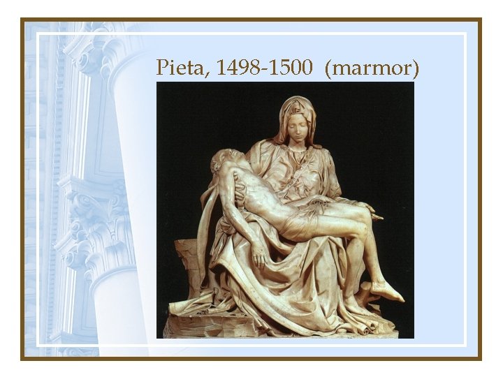 Pieta, 1498 -1500 (marmor) 