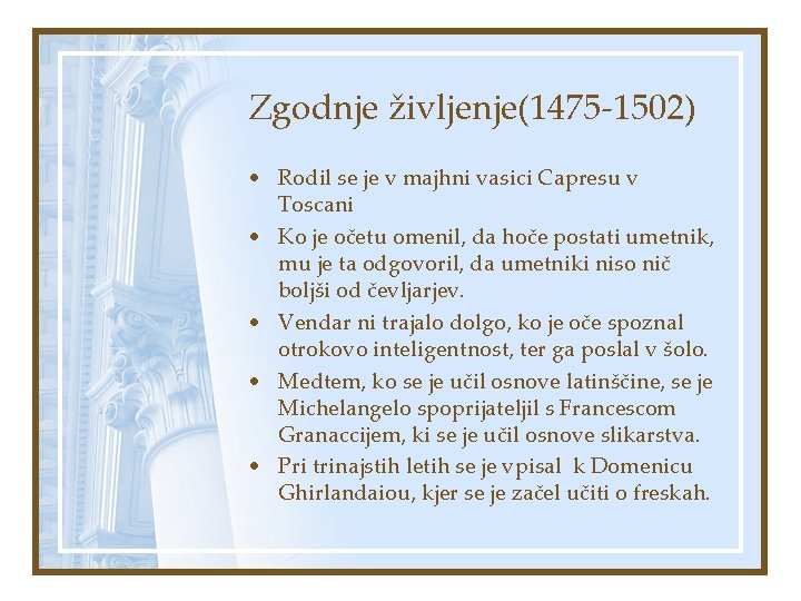 Zgodnje življenje(1475 -1502) • Rodil se je v majhni vasici Capresu v Toscani •