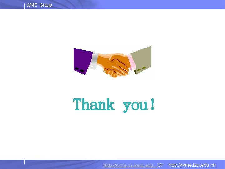 WME Group Thank you！ http: //wme. cs. kent. edu Or http: //wme. lzu. edu.