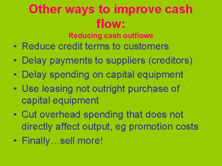Other ways to improve cash flow: Reducing cash outflows • • Reduce credit terms