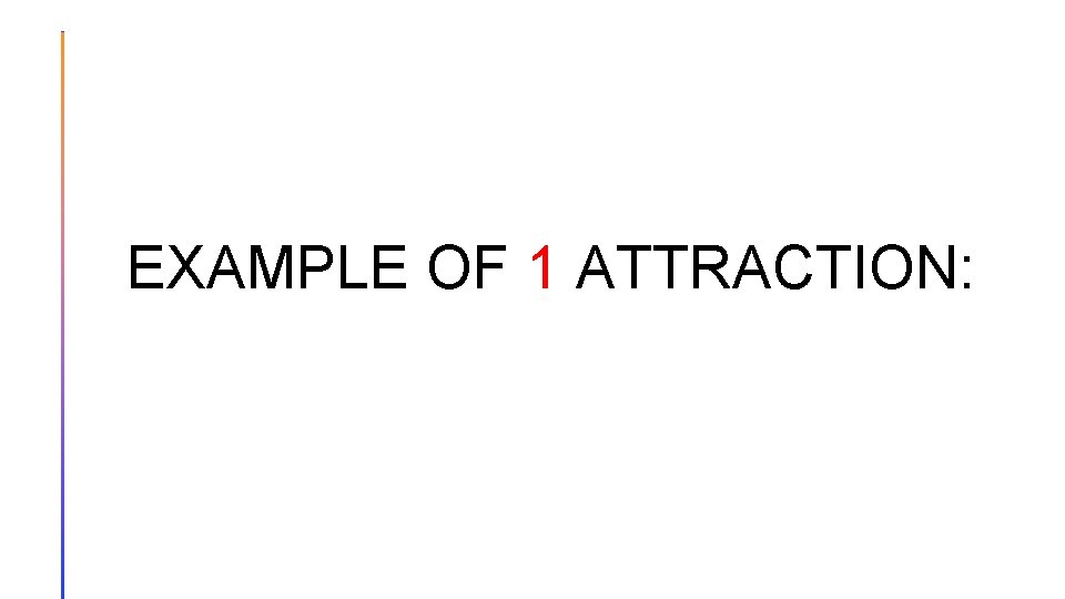 EXAMPLE OF 1 ATTRACTION: 