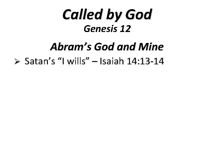 Called by God Genesis 12 Abram’s God and Mine Ø Satan’s “I wills” –