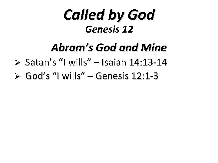 Called by God Genesis 12 Abram’s God and Mine Satan’s “I wills” – Isaiah