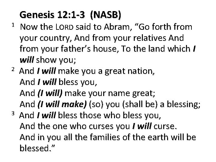 1 2 3 Genesis 12: 1 -3 (NASB) Now the LORD said to Abram,