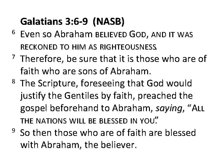 6 7 8 9 Galatians 3: 6 -9 (NASB) Even so Abraham BELIEVED GOD,