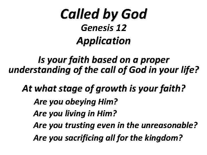 Called by God Genesis 12 Application Is your faith based on a proper understanding