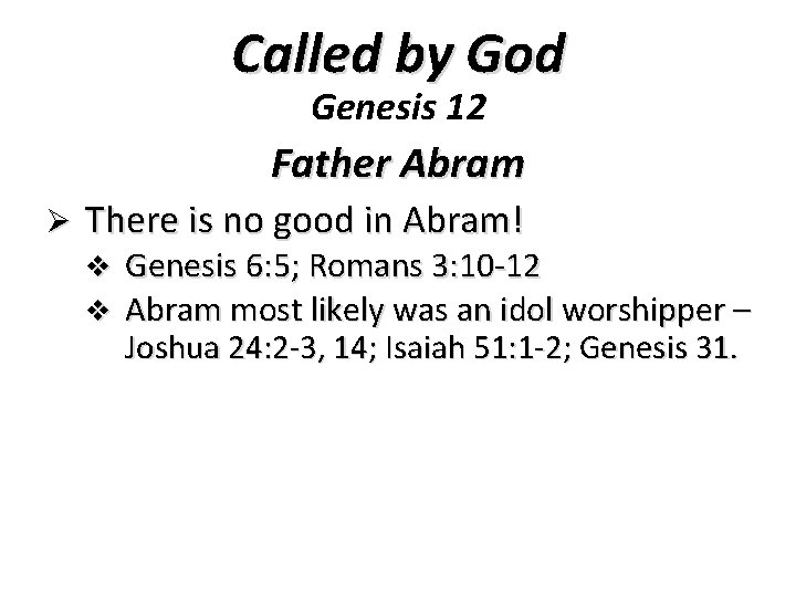 Called by God Genesis 12 Father Abram Ø There is no good in Abram!