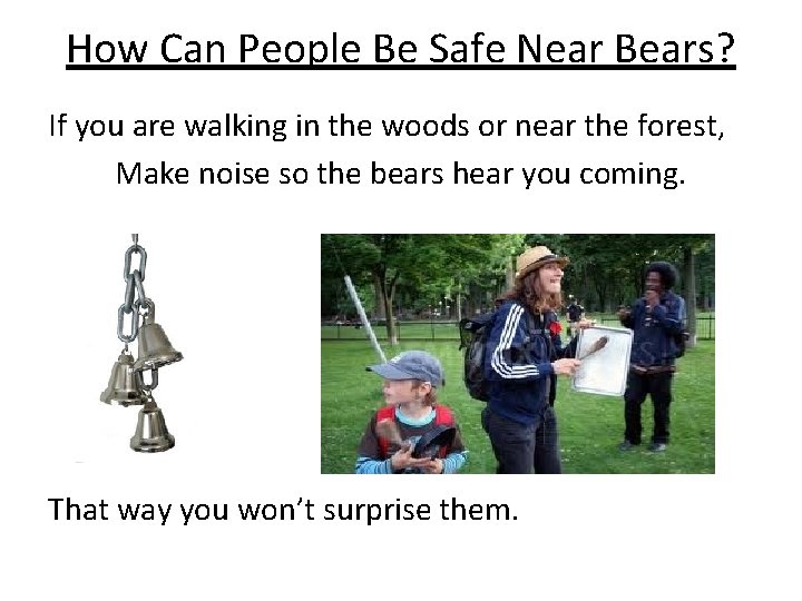 How Can People Be Safe Near Bears? If you are walking in the woods