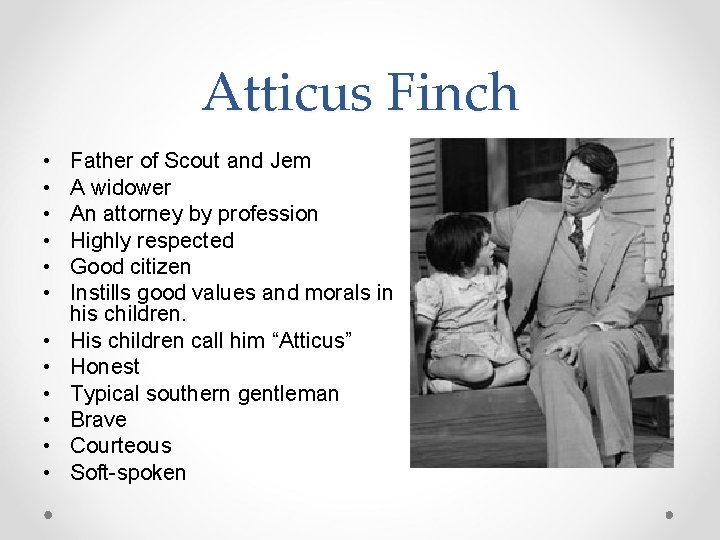 Atticus Finch • • • Father of Scout and Jem A widower An attorney