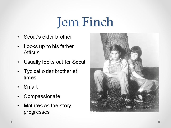 Jem Finch • Scout’s older brother • Looks up to his father Atticus •