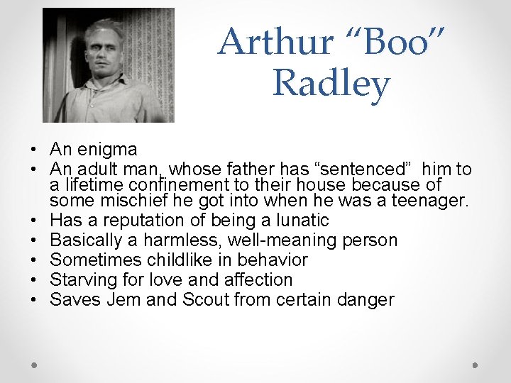 Arthur “Boo” Radley • An enigma • An adult man, whose father has “sentenced”