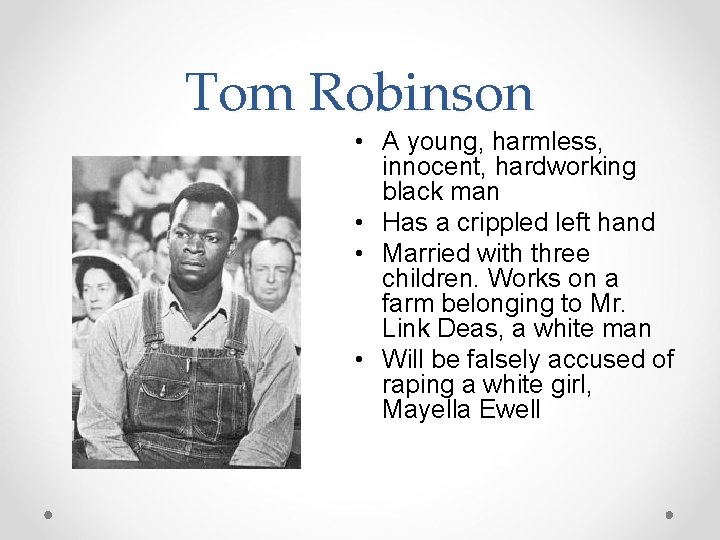 Tom Robinson • A young, harmless, innocent, hardworking black man • Has a crippled