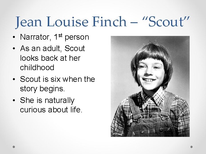 Jean Louise Finch – “Scout” • Narrator, 1 st person • As an adult,