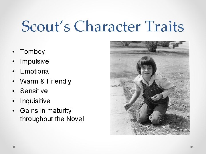 Scout’s Character Traits • • Tomboy Impulsive Emotional Warm & Friendly Sensitive Inquisitive Gains