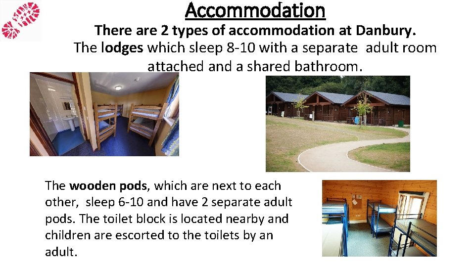 Accommodation There are 2 types of accommodation at Danbury. The lodges which sleep 8