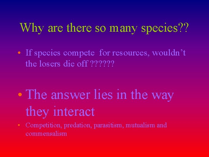 Why are there so many species? ? • If species compete for resources, wouldn’t