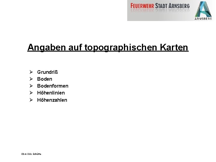 Angaben auf topographischen Karten Ø Ø Ø Grundriß Bodenformen Höhenlinien Höhenzahlen Ubm Udo Schütte