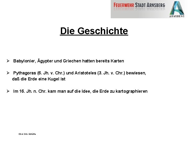 Die Geschichte Ø Babylonier, Ägypter und Griechen hatten bereits Karten Ø Pythagoras (6. Jh.