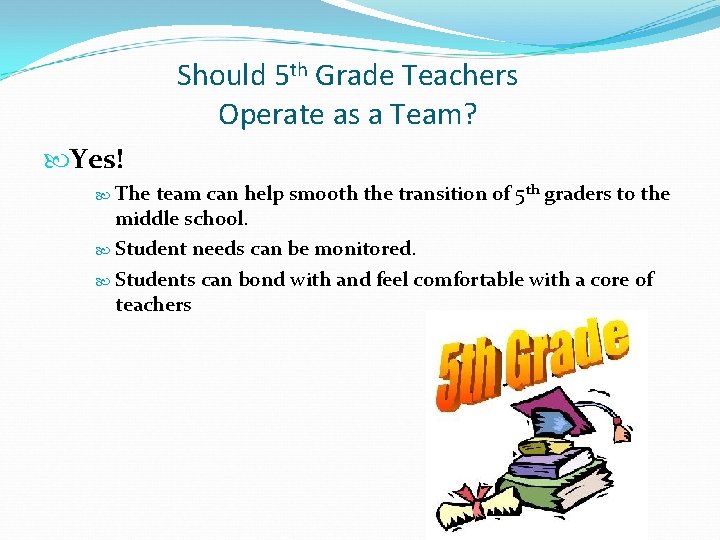 Should 5 th Grade Teachers Operate as a Team? Yes! The team can help