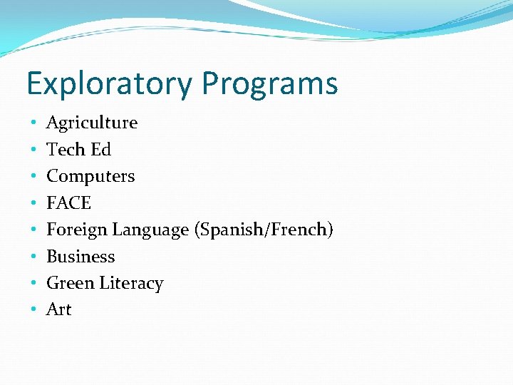 Exploratory Programs • • Agriculture Tech Ed Computers FACE Foreign Language (Spanish/French) Business Green