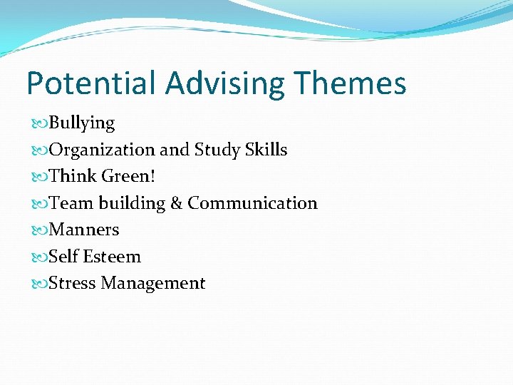 Potential Advising Themes Bullying Organization and Study Skills Think Green! Team building & Communication