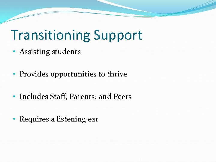 Transitioning Support • Assisting students • Provides opportunities to thrive • Includes Staff, Parents,
