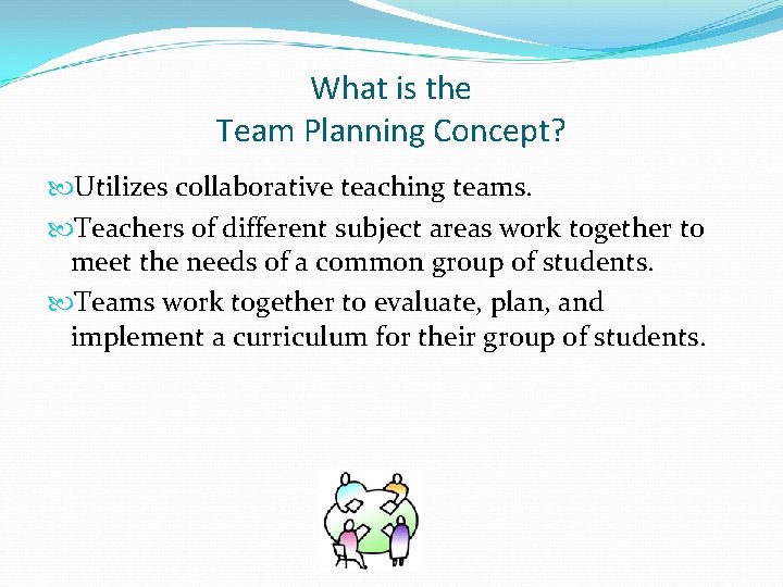 What is the Team Planning Concept? Utilizes collaborative teaching teams. Teachers of different subject
