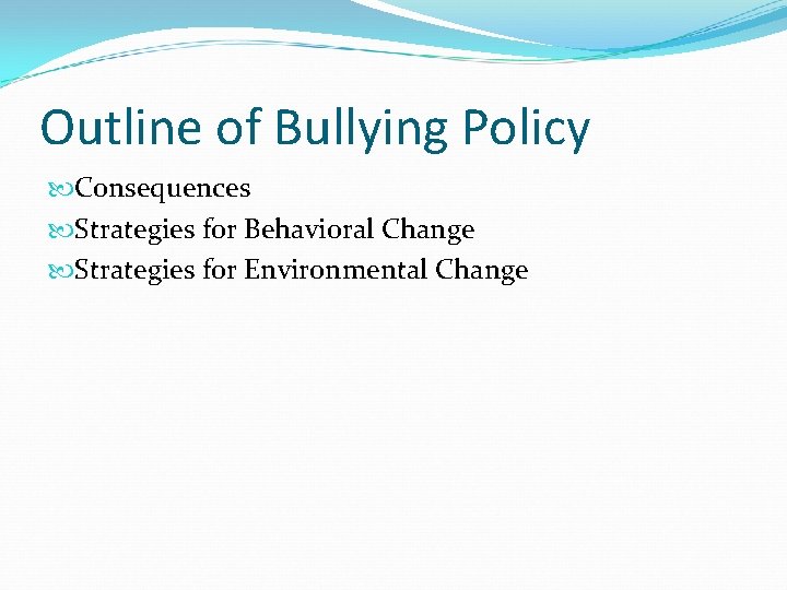 Outline of Bullying Policy Consequences Strategies for Behavioral Change Strategies for Environmental Change 