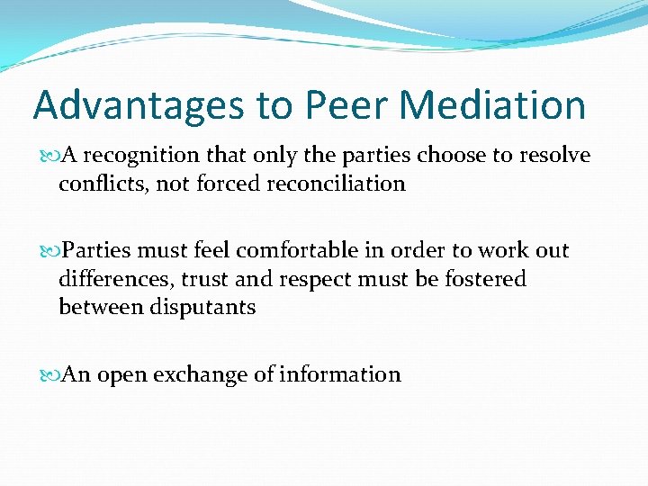 Advantages to Peer Mediation A recognition that only the parties choose to resolve conflicts,