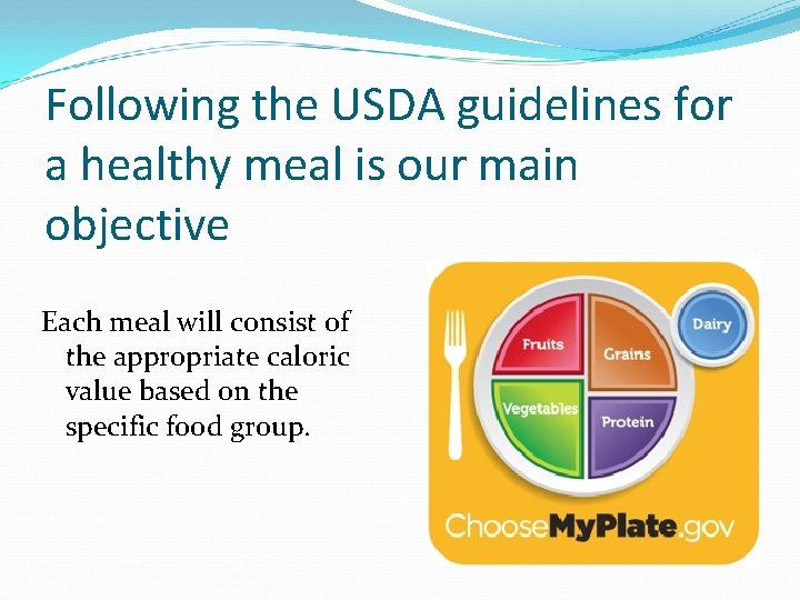 Following the USDA guidelines for a healthy meal is our main objective Each meal